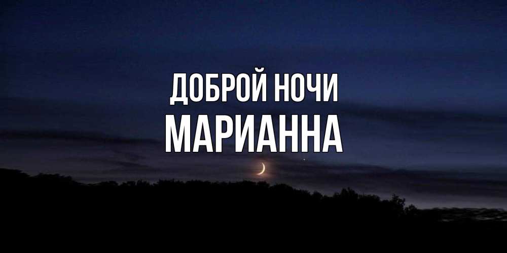 Открытка на каждый день с именем, Марианна Доброй ночи месяц Прикольная открытка с пожеланием онлайн скачать бесплатно 