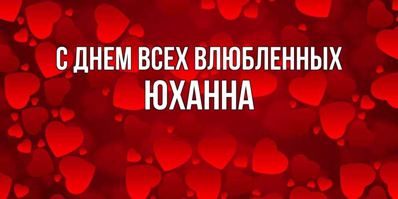 Открытка с именем, Юханна, С днем всех влюбленных