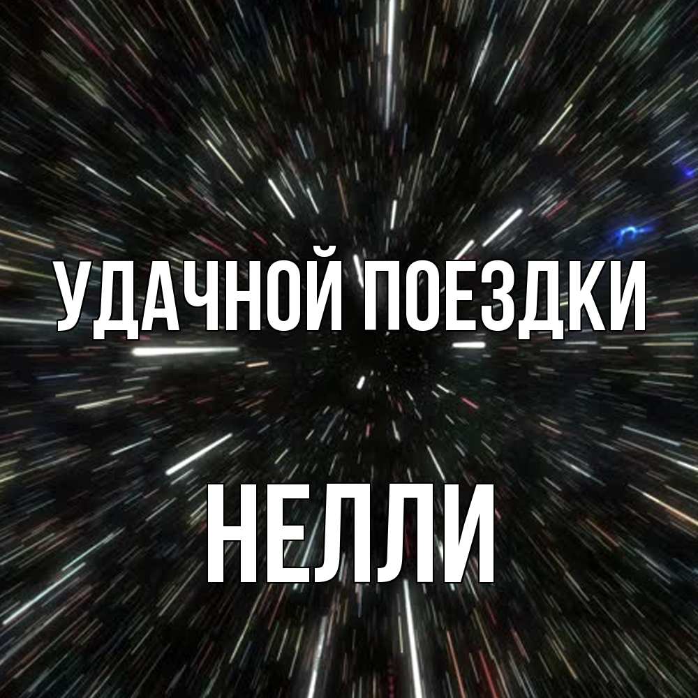 Открытка на каждый день с именем, Нелли Удачной поездки туннель Прикольная открытка с пожеланием онлайн скачать бесплатно 