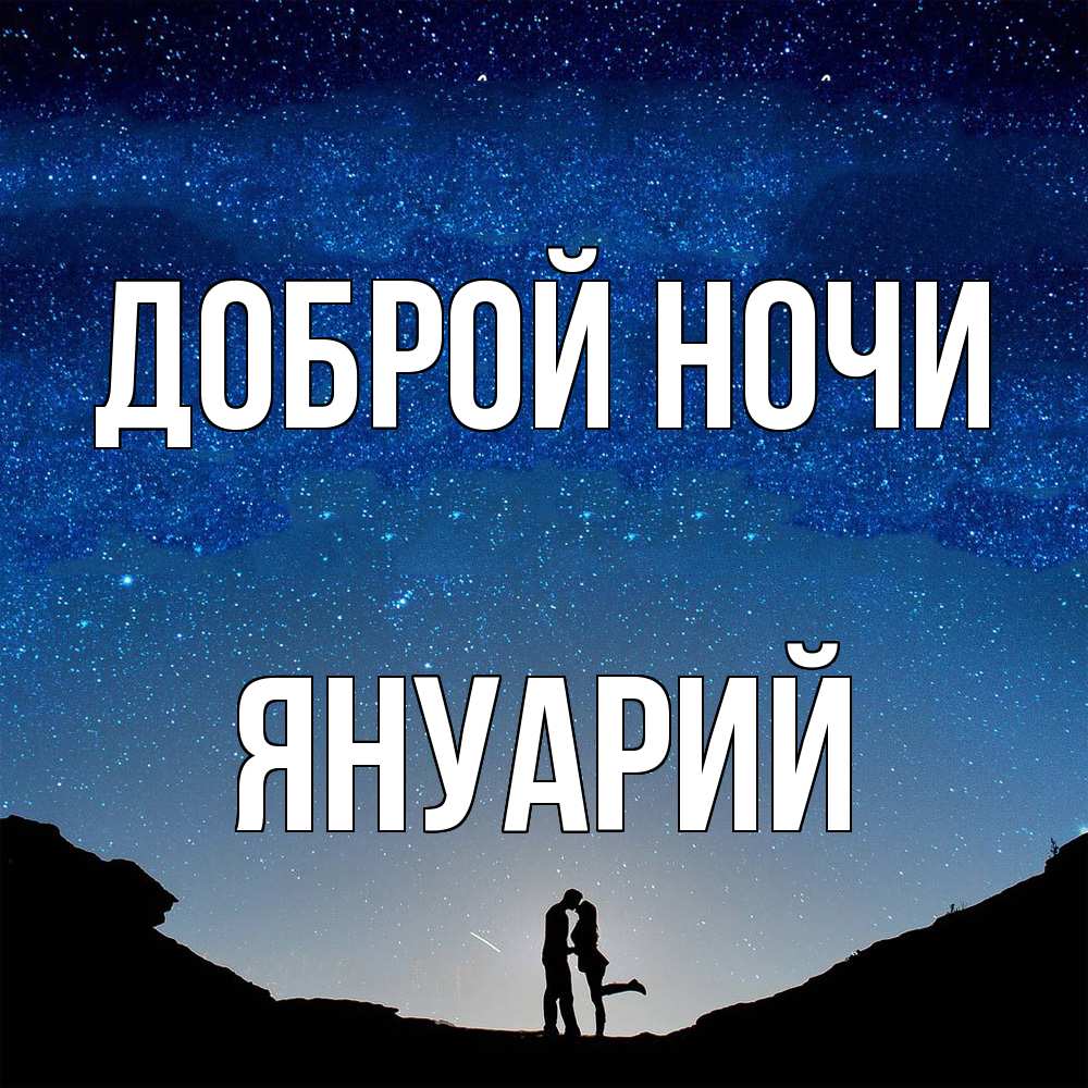 Открытка на каждый день с именем, Януарий Доброй ночи звездное небо и люди Прикольная открытка с пожеланием онлайн скачать бесплатно 