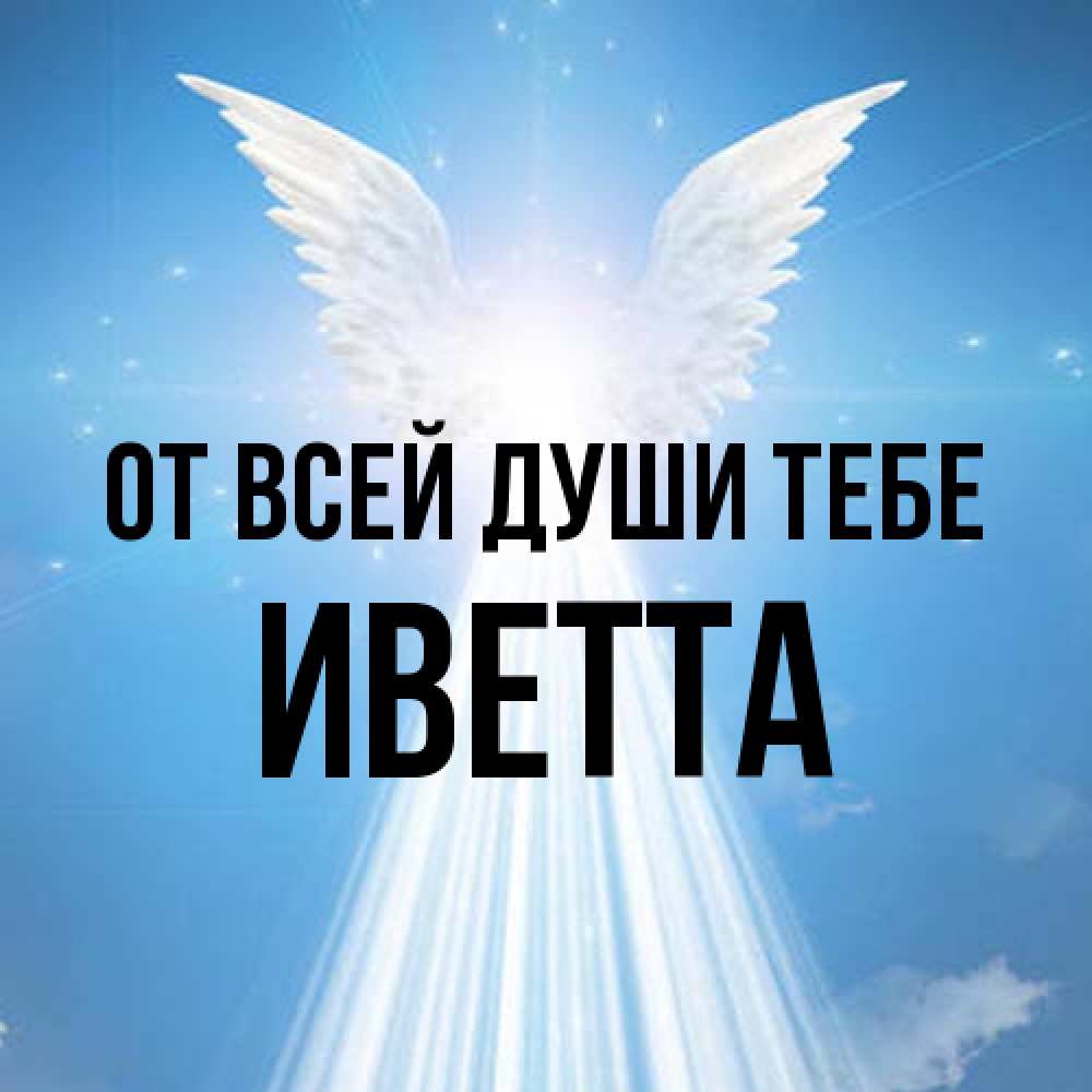 Открытка на каждый день с именем, Иветта От всей души тебе поток света Прикольная открытка с пожеланием онлайн скачать бесплатно 