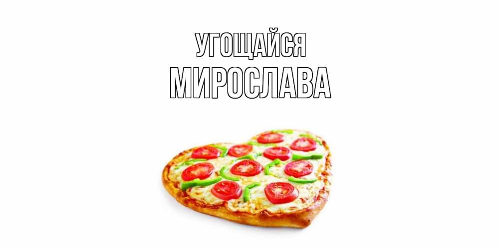 Открытка на каждый день с именем, Мирослава Угощайся пицца Прикольная открытка с пожеланием онлайн скачать бесплатно 