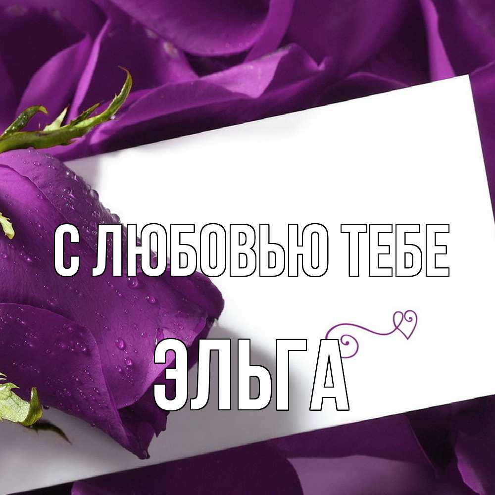 Открытка на каждый день с именем, Эльга С любовью тебе роза Прикольная открытка с пожеланием онлайн скачать бесплатно 