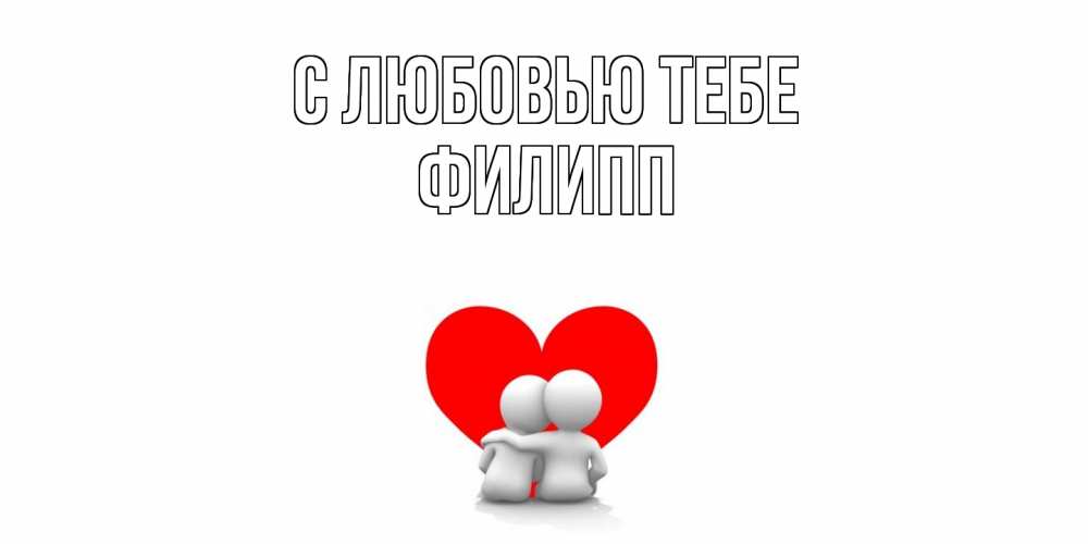 Открытка на каждый день с именем, Филипп С любовью тебе обнимаю Прикольная открытка с пожеланием онлайн скачать бесплатно 