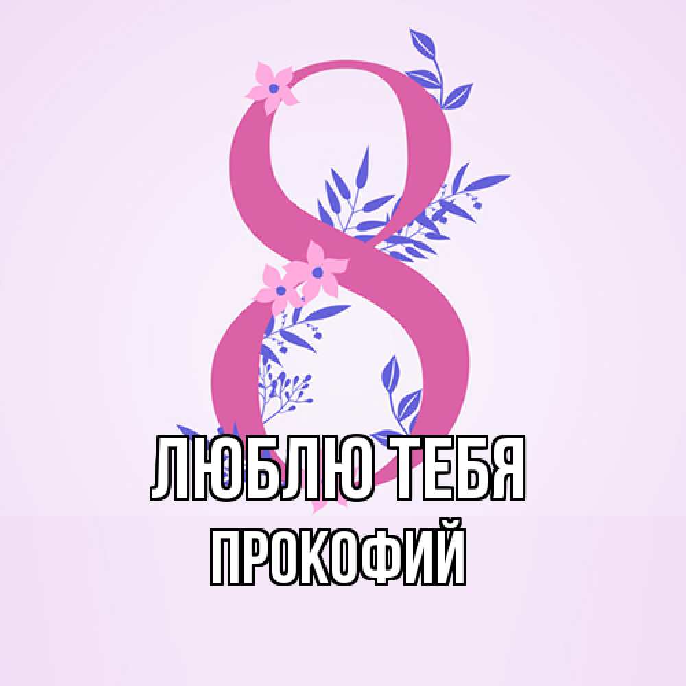 Открытка на каждый день с именем, Прокофий Люблю тебя международный женский день Прикольная открытка с пожеланием онлайн скачать бесплатно 