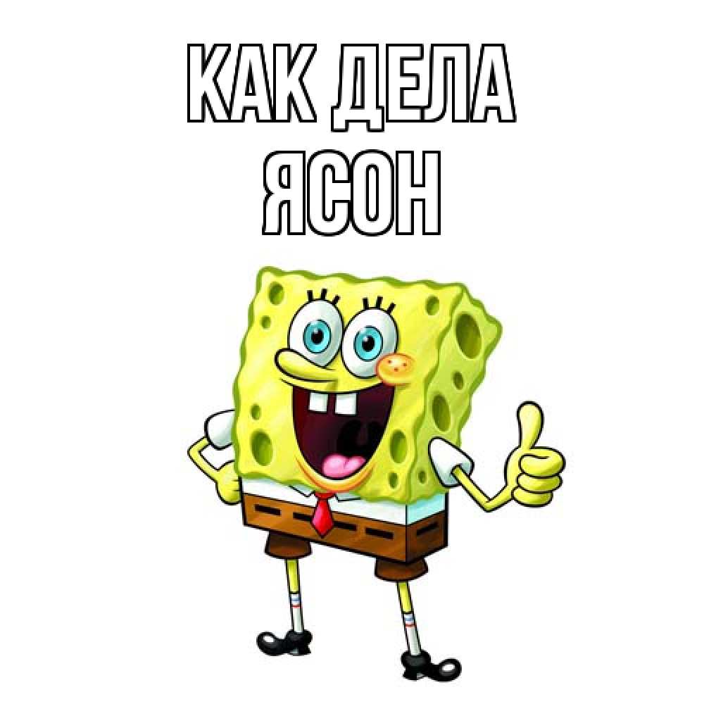 Открытка на каждый день с именем, Ясон Как дела спанч Боб улыбается Прикольная открытка с пожеланием онлайн скачать бесплатно 