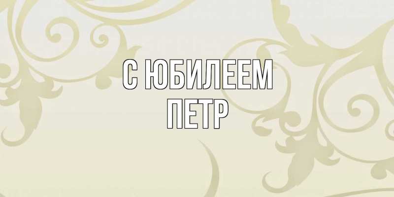 Открытка с именем, Петр, C юбилеем
