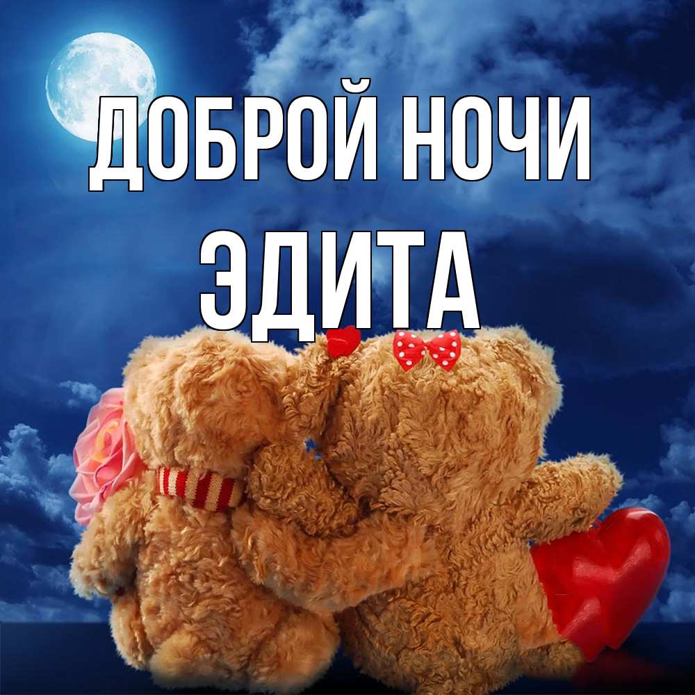 Открытка на каждый день с именем, Эдита Доброй ночи плюшевые Прикольная открытка с пожеланием онлайн скачать бесплатно 