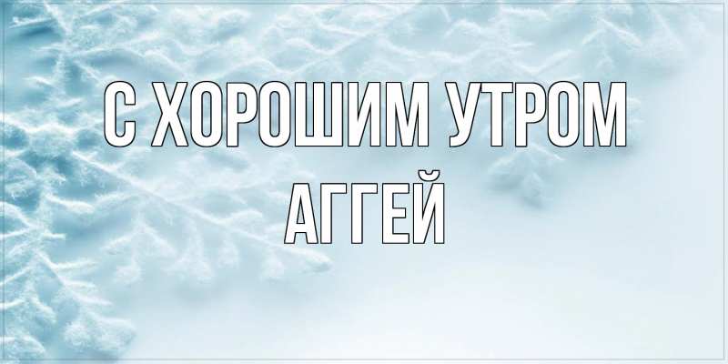 Открытка с именем, Аггей, С хорошим утром