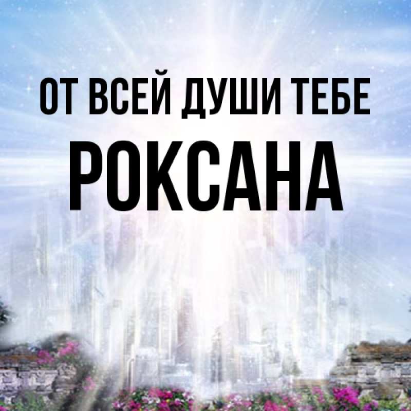 Картинка От всей души тебе, Роксана