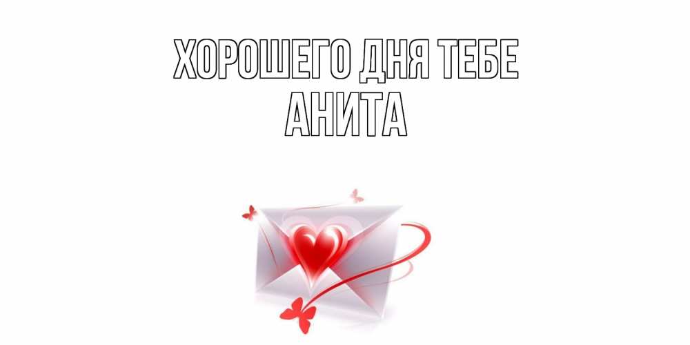 Открытка на каждый день с именем, Анита Хорошего дня тебе конверт с сердечком Прикольная открытка с пожеланием онлайн скачать бесплатно 