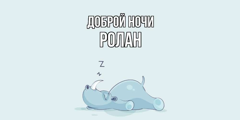Открытка на каждый день с именем, Ролан Доброй ночи сладких снов с носорогом Прикольная открытка с пожеланием онлайн скачать бесплатно 