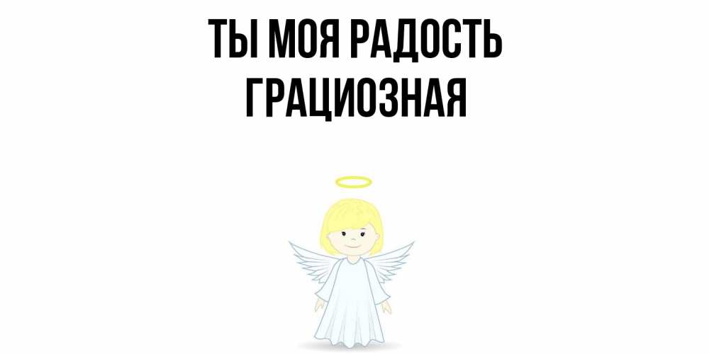 Открытка на каждый день с именем, Грациозная Ты моя радость ангел Прикольная открытка с пожеланием онлайн скачать бесплатно 