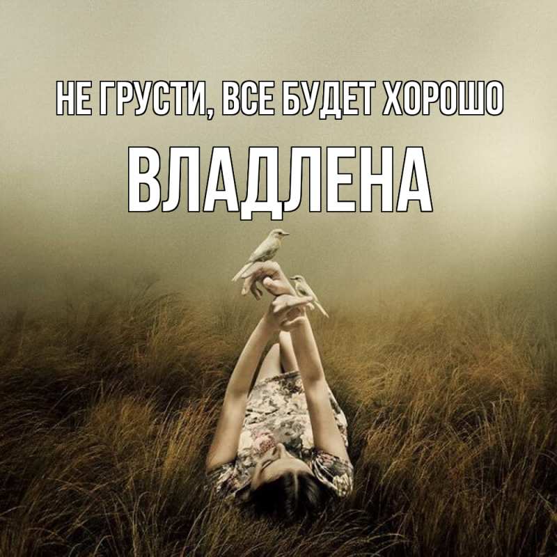 Картинка Не грусти, все будет хорошо, Владлена