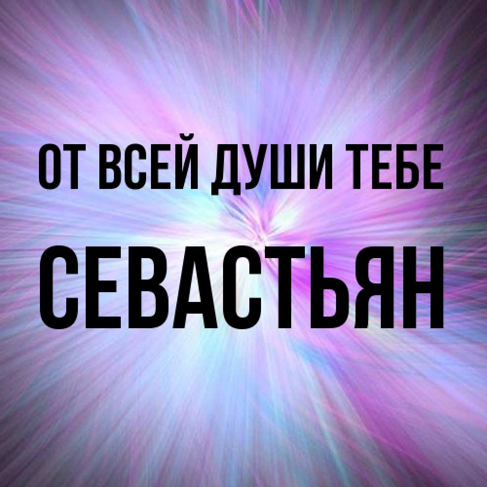 Открытка на каждый день с именем, Севастьян От всей души тебе ангельский свет Прикольная открытка с пожеланием онлайн скачать бесплатно 