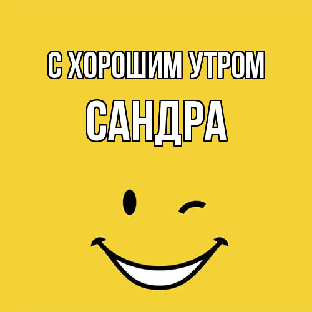 Открытка на каждый день с именем, Сандра С хорошим утром оранжевый фон Прикольная открытка с пожеланием онлайн скачать бесплатно 