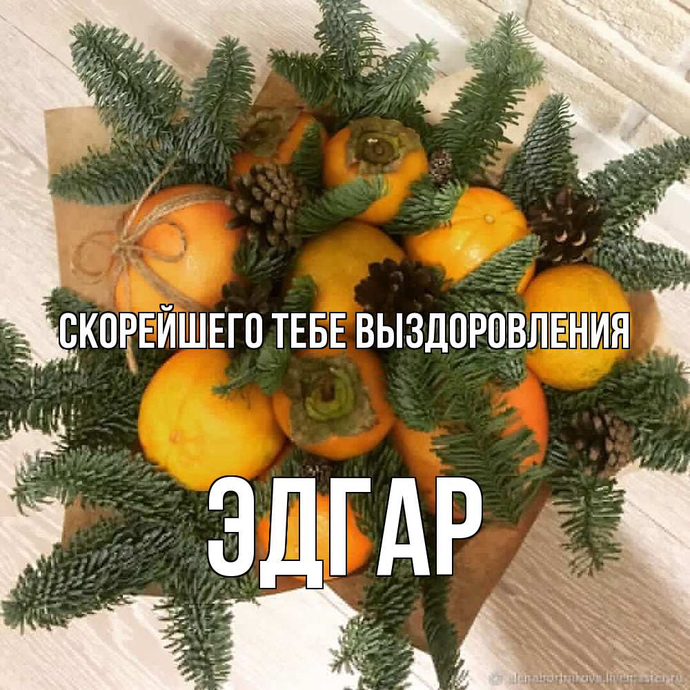 Открытка на каждый день с именем, Эдгар Скорейшего тебе выздоровления апельсины и хурьма Прикольная открытка с пожеланием онлайн скачать бесплатно 