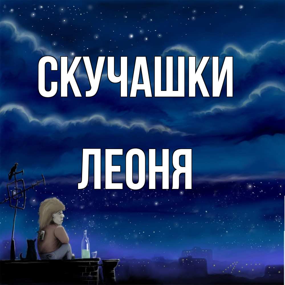 Открытка на каждый день с именем, Леоня Скучашки на крыше 1 Прикольная открытка с пожеланием онлайн скачать бесплатно 