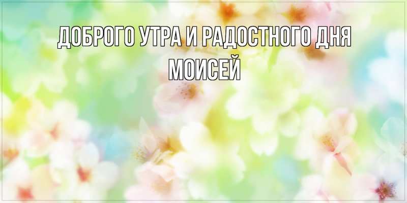 Открытка с именем, Моисей, Доброго утра и радостного дня