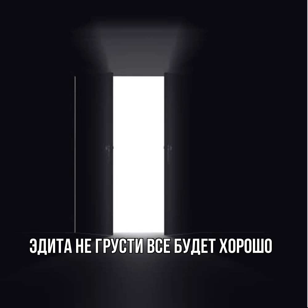 Открытка на каждый день с именем, Эдита Не грусти все будет хорошо открытая дверь Прикольная открытка с пожеланием онлайн скачать бесплатно 