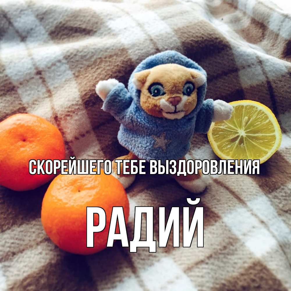 Открытка на каждый день с именем, Радий Скорейшего тебе выздоровления вот тебе апельсинка и лимон Прикольная открытка с пожеланием онлайн скачать бесплатно 