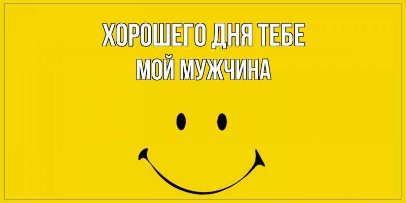 Открытка с именем, Мой мужчина, Хорошего дня тебе