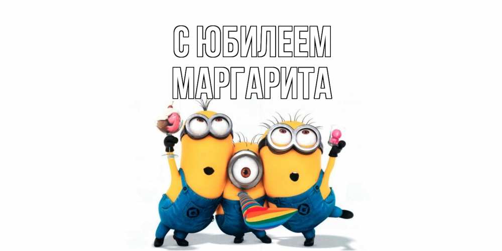 Открытка на каждый день с именем, Маргарита C юбилеем миньоны Прикольная открытка с пожеланием онлайн скачать бесплатно 