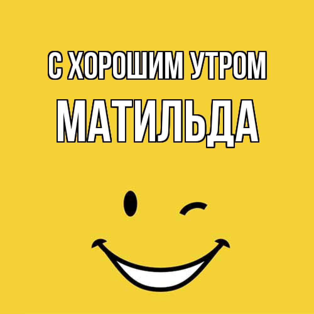 Открытка на каждый день с именем, Матильда С хорошим утром оранжевый фон Прикольная открытка с пожеланием онлайн скачать бесплатно 
