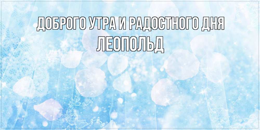 Открытка на каждый день с именем, Леопольд Доброго утра и радостного дня зимняя тема Прикольная открытка с пожеланием онлайн скачать бесплатно 