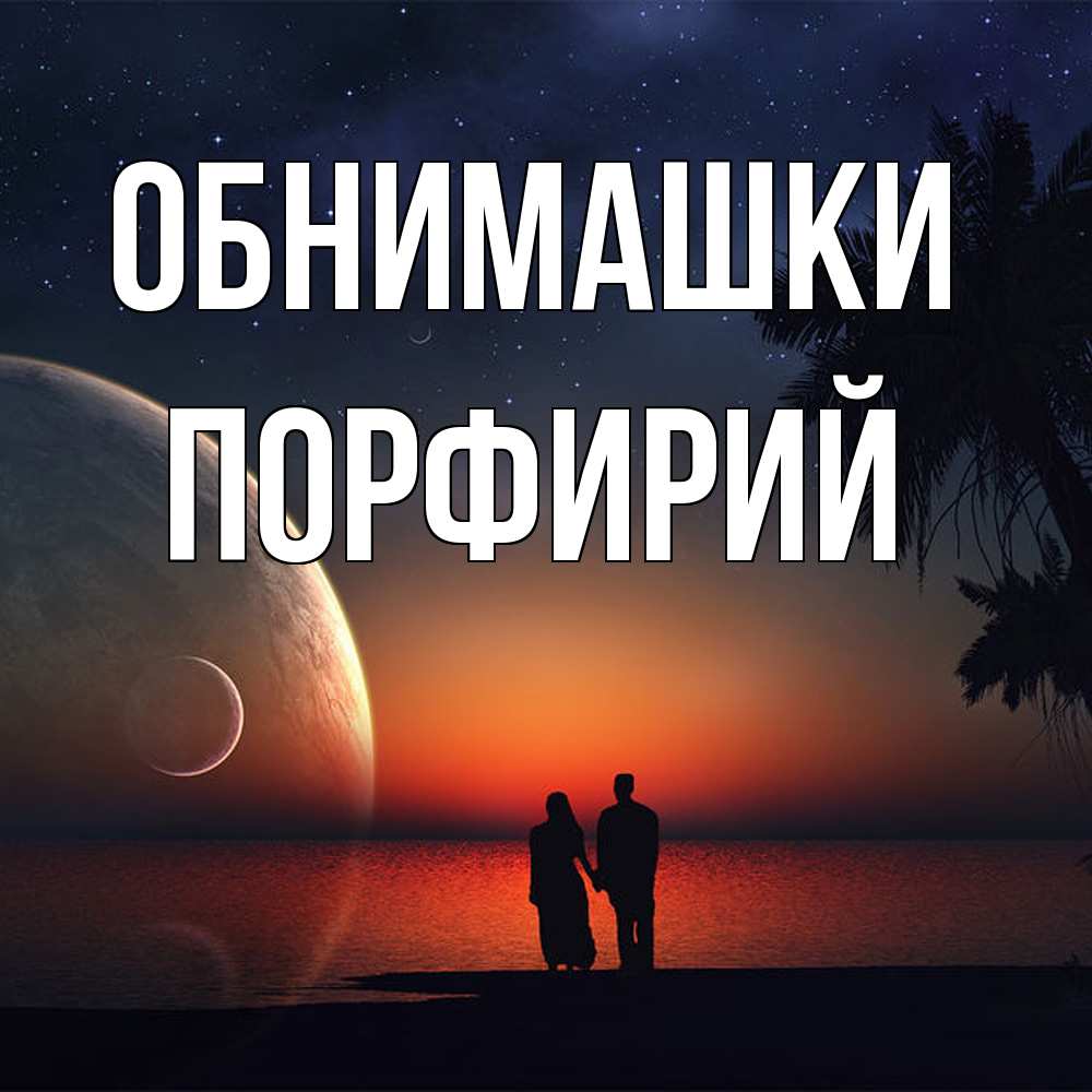 Открытка на каждый день с именем, Порфирий Обнимашки восход спутников Прикольная открытка с пожеланием онлайн скачать бесплатно 