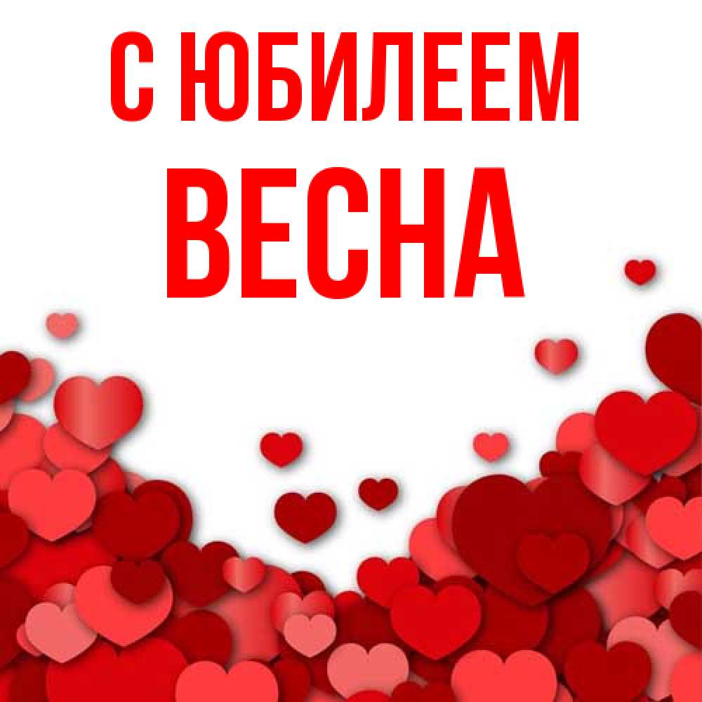 Открытка на каждый день с именем, Весна C юбилеем много красных сердечек о любви Прикольная открытка с пожеланием онлайн скачать бесплатно 