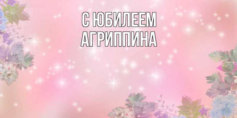 Картинка C юбилеем, Агриппина