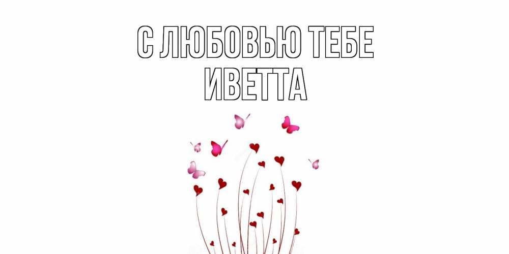 Открытка на каждый день с именем, Иветта С любовью тебе бабо Прикольная открытка с пожеланием онлайн скачать бесплатно 