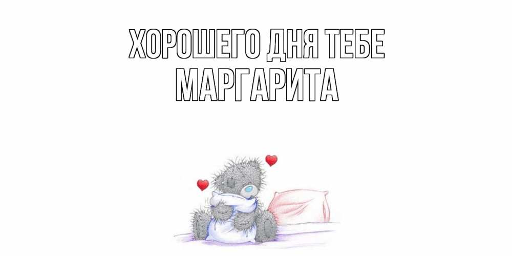 Открытка на каждый день с именем, Маргарита Хорошего дня тебе хорошего дня с именем Прикольная открытка с пожеланием онлайн скачать бесплатно 