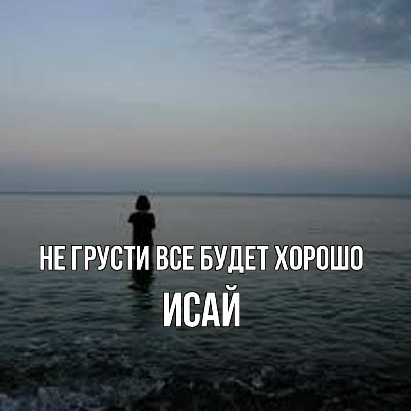 Картинка Не грусти, все будет хорошо, Исай