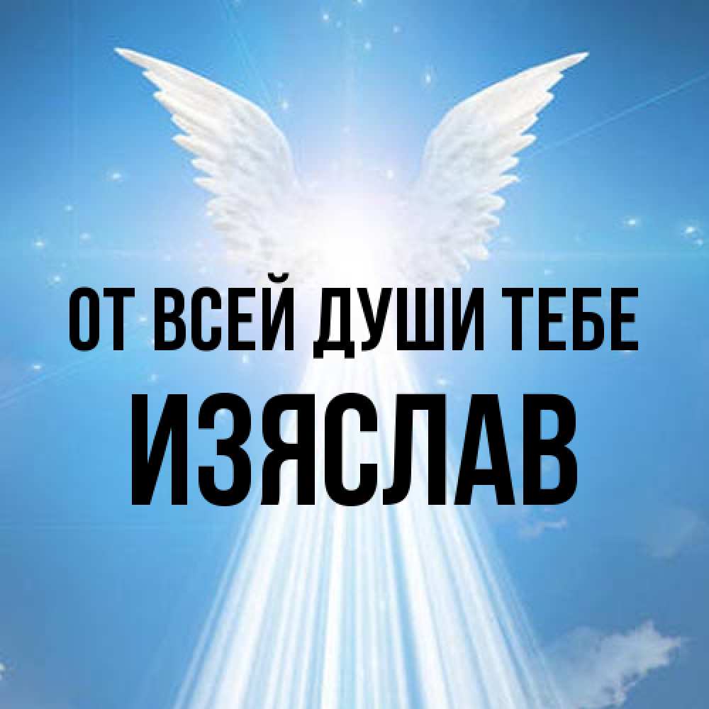 Открытка на каждый день с именем, Изяслав От всей души тебе поток света Прикольная открытка с пожеланием онлайн скачать бесплатно 