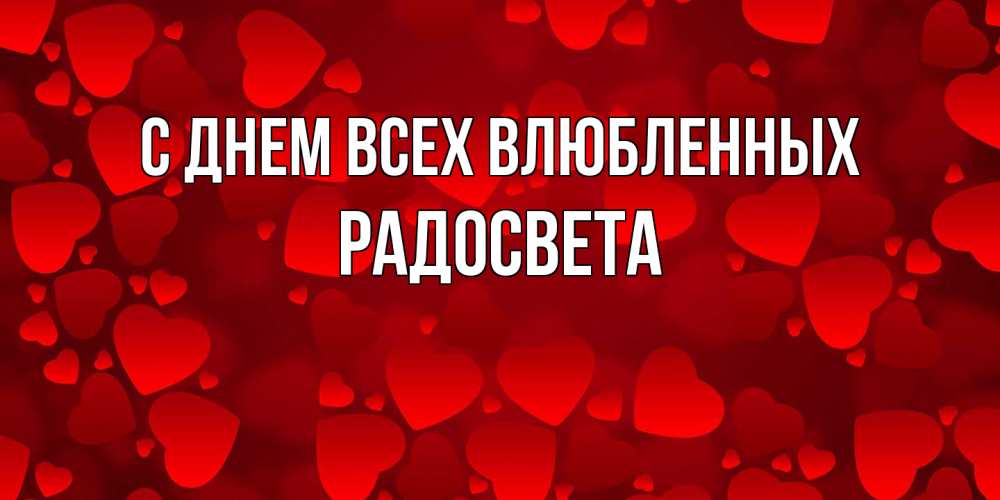 Открытка на каждый день с именем, Радосвета С днем всех влюбленных новые бесплатные открытки на 14 февраля, день всех влюбленных Прикольная открытка с пожеланием онлайн скачать бесплатно 
