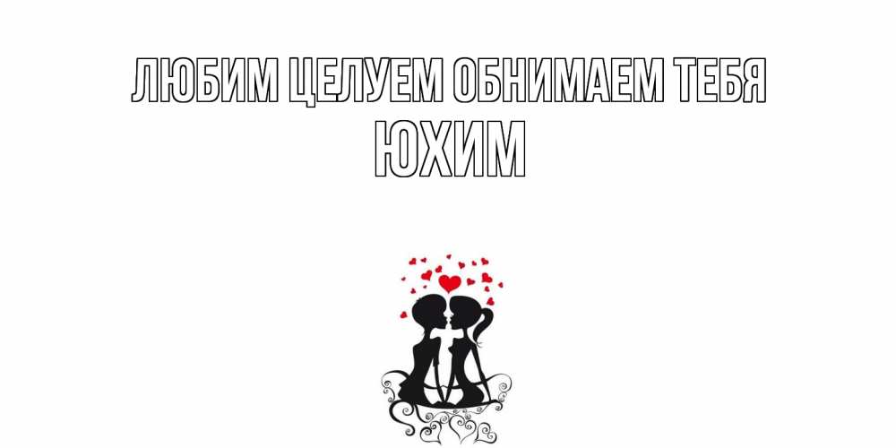 Открытка на каждый день с именем, Юхим Любим целуем обнимаем тебя силует, поцелуй Прикольная открытка с пожеланием онлайн скачать бесплатно 