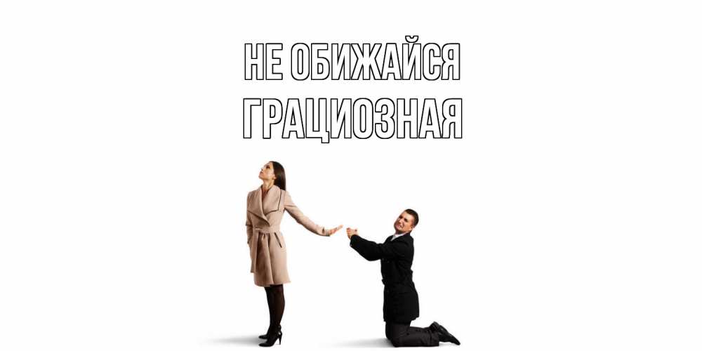 Открытка на каждый день с именем, Грациозная Не обижайся прости меня для девушки Прикольная открытка с пожеланием онлайн скачать бесплатно 