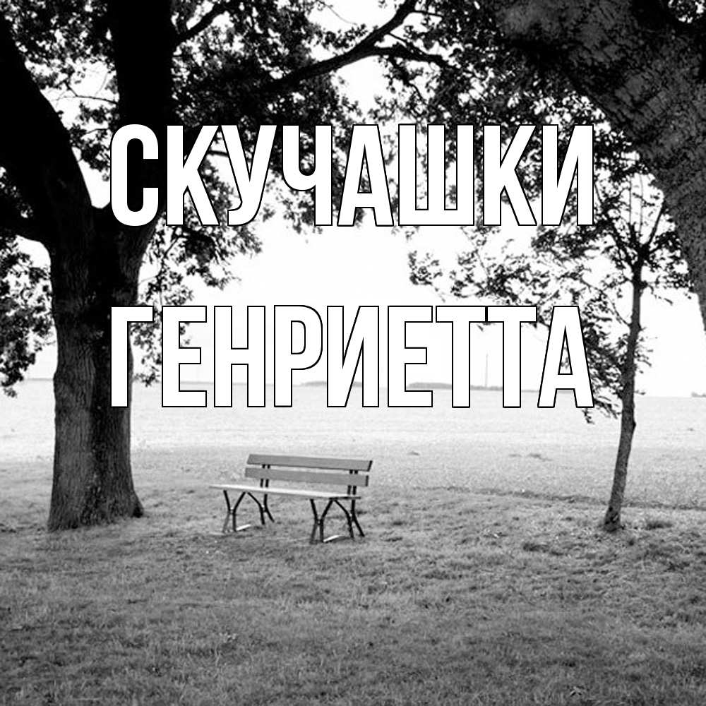 Открытка на каждый день с именем, Генриетта Скучашки приходи Прикольная открытка с пожеланием онлайн скачать бесплатно 
