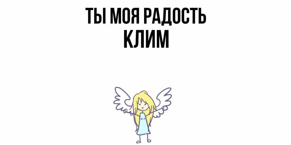 Открытка на каждый день с именем, Клим Ты моя радость ангел Прикольная открытка с пожеланием онлайн скачать бесплатно 