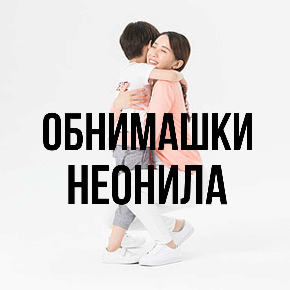 Открытка на каждый день с именем, Неонила Обнимашки соскучилась по сыну Прикольная открытка с пожеланием онлайн скачать бесплатно 