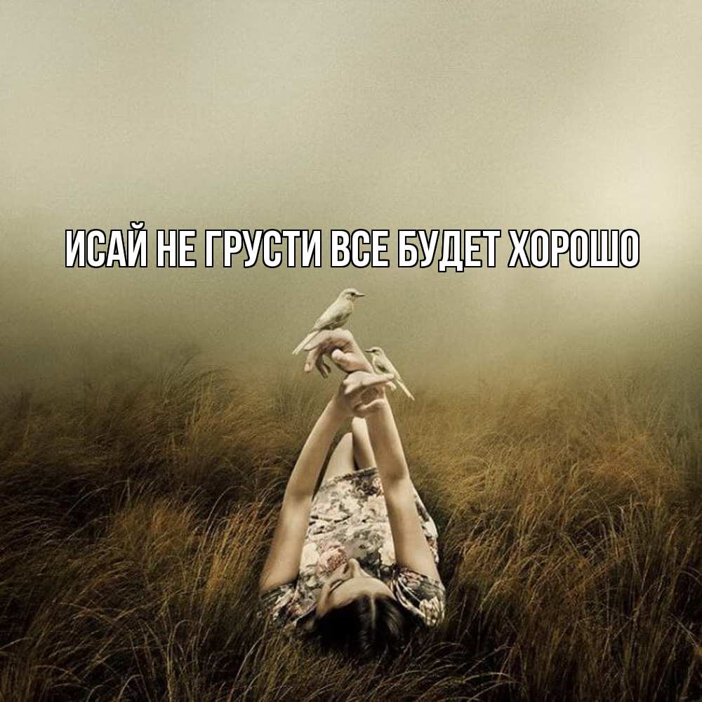 Открытка на каждый день с именем, Исай Не грусти все будет хорошо поле и туман Прикольная открытка с пожеланием онлайн скачать бесплатно 
