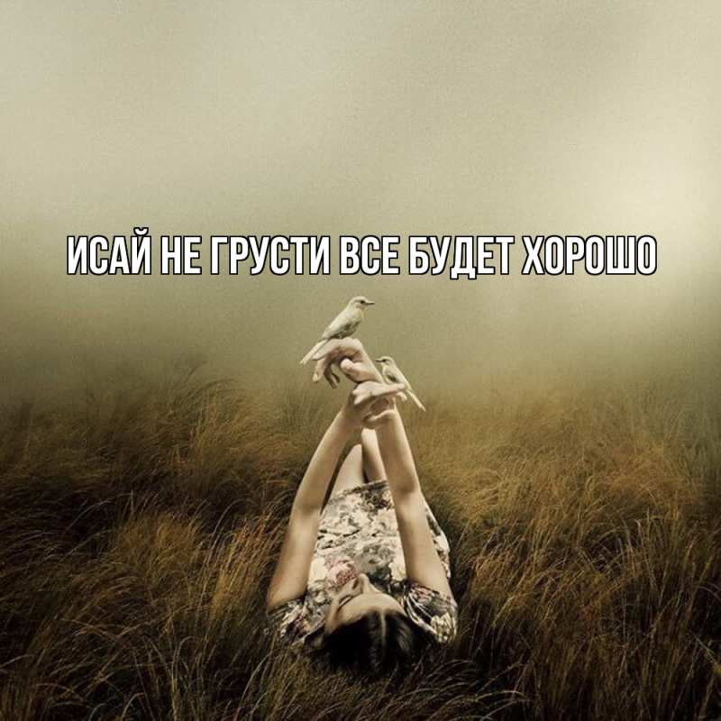 Картинка Не грусти, все будет хорошо, Исай