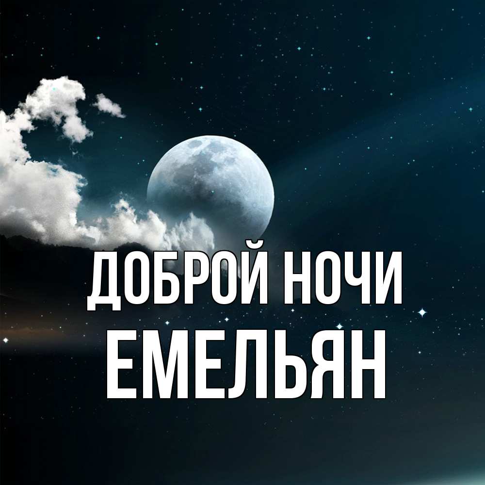 Открытка на каждый день с именем, Емельян Доброй ночи облака в лунном свете Прикольная открытка с пожеланием онлайн скачать бесплатно 