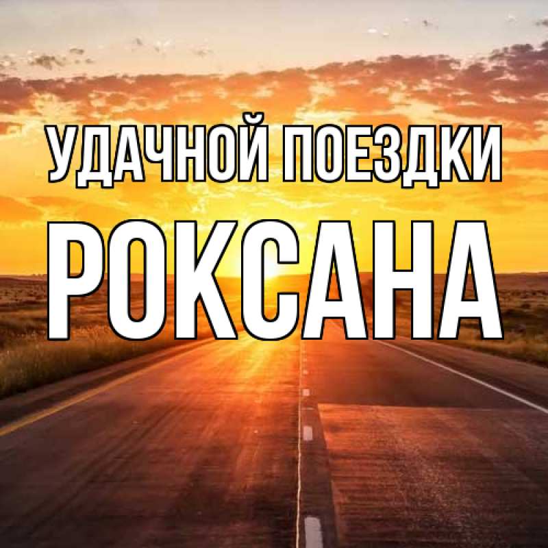 Картинка Удачной поездки, Роксана