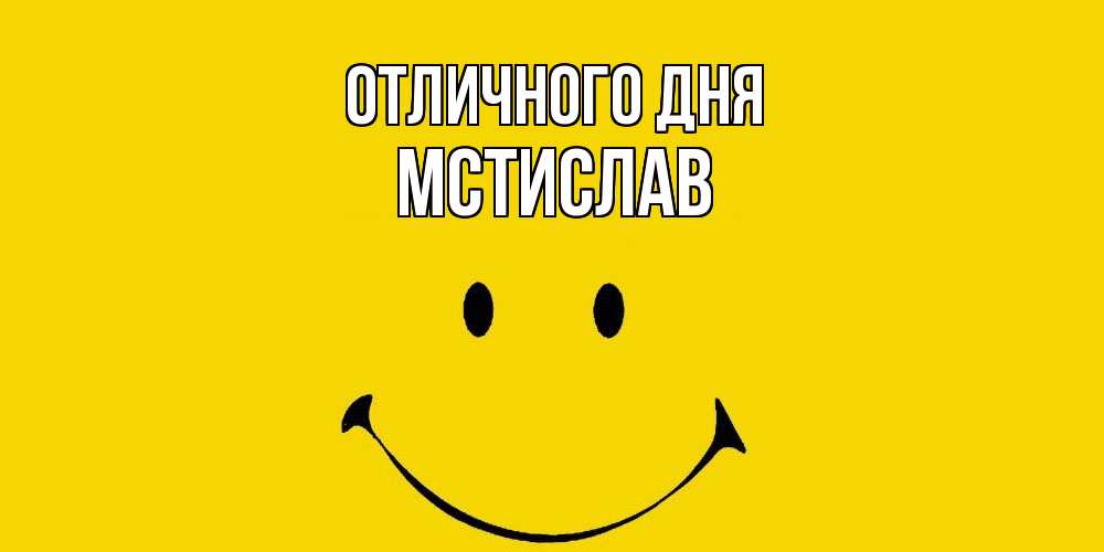Открытка на каждый день с именем, Мстислав Отличного дня радость и улыбка Прикольная открытка с пожеланием онлайн скачать бесплатно 