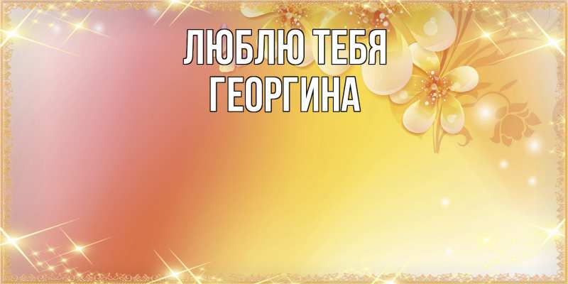 Открытка с именем, Георгина, Люблю тебя