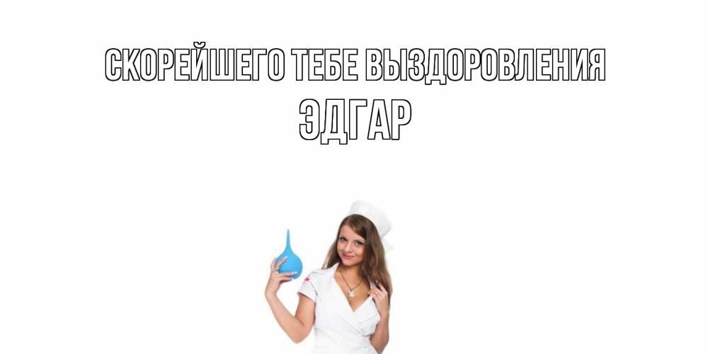 Открытка на каждый день с именем, Эдгар Скорейшего тебе выздоровления клизма Прикольная открытка с пожеланием онлайн скачать бесплатно 
