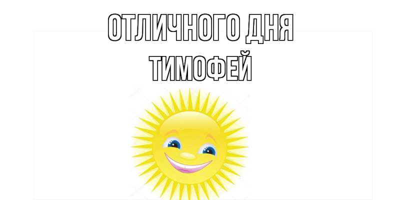 Открытка с именем, Тимофей, Отличного дня